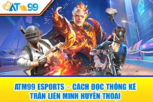 atm99 esports – cach doc thong ke tran lien minh huyen thoai