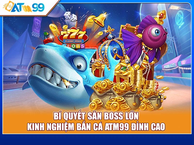 bí quyết kinh nghiệm bắn cá ATM99