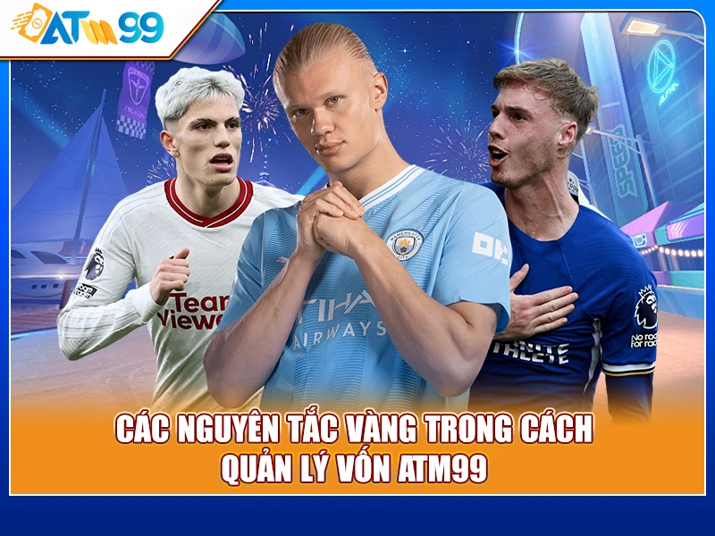 các nguyên tắc cách quản lý vốn ATM99
