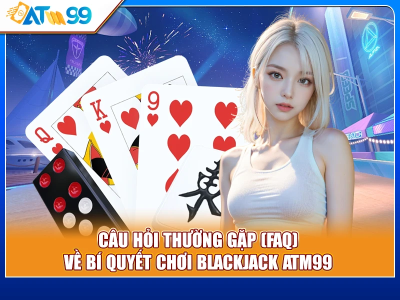câu hỏi bí quyết chơi Blackjack ATM99