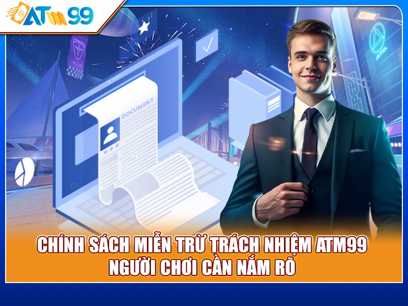 Chính Sách Miễn Trừ Trách Nhiệm ATM99: Người Chơi Cần Nắm Rõ