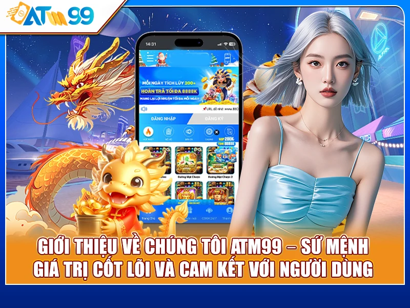 Giới Thiệu Về Chúng Tôi ATM99 – Sứ Mệnh, Giá Trị Cốt Lõi Và Cam Kết Với Người Dùng