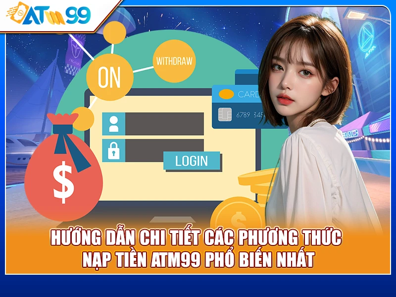 Hướng dẫn chi tiết các phương thức nạp tiền ATM99 phổ biến nhất