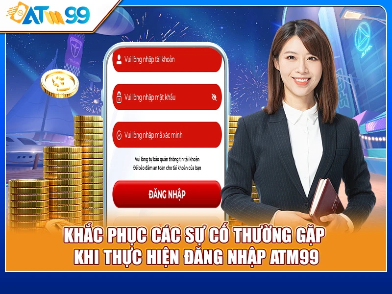 Khắc phục các sự cố thường gặp khi thực hiện đăng nhập ATM99