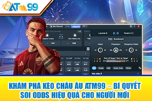 kham pha keo chau au atm99 – bi quyet soi odds hieu qua cho nguoi moi