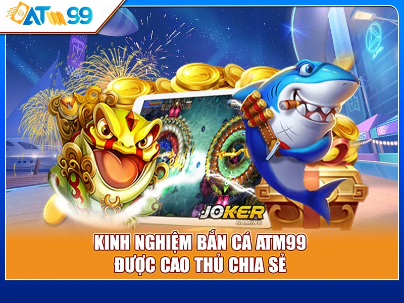 kinh nghiệm bắn cá ATM99