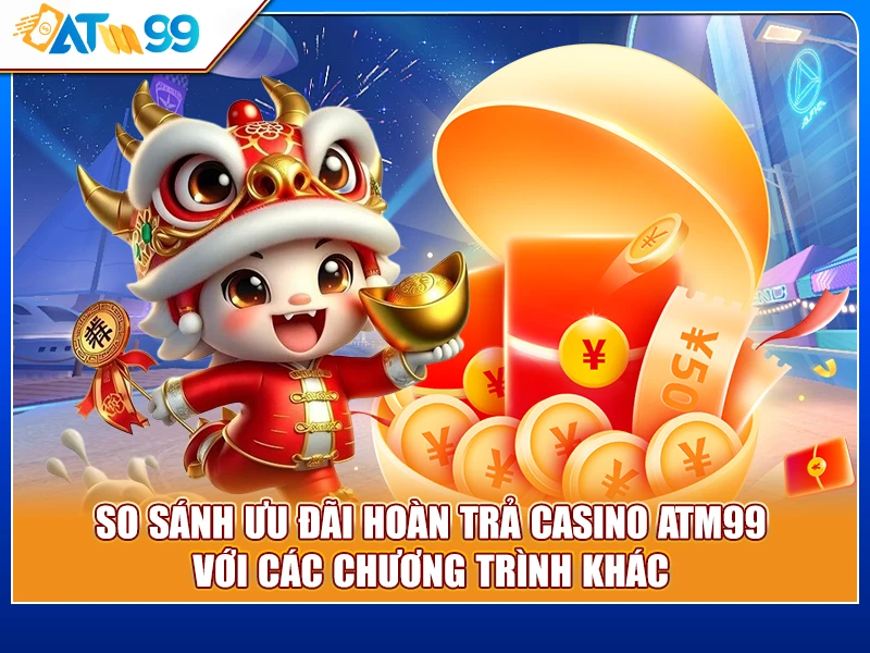 so sánh hoàn trả casino ATM99