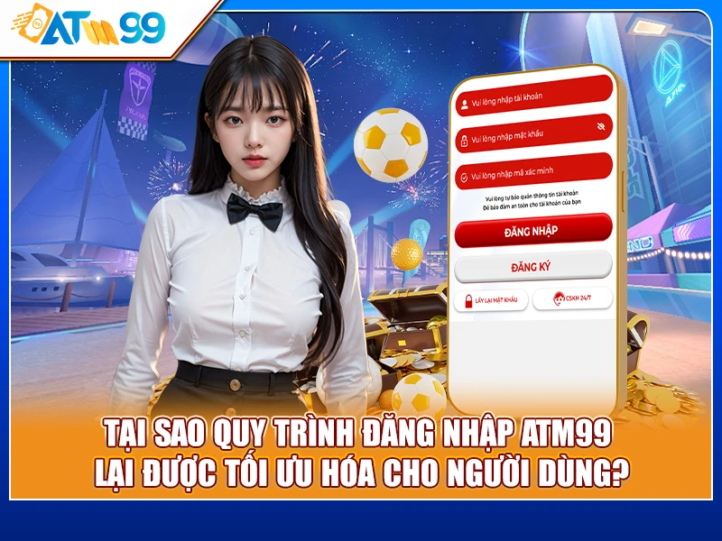 Tại sao quy trình đăng nhập ATM99 lại được tối ưu hóa cho người dùng?