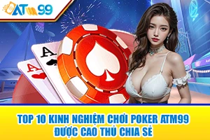 top 10 kinh nghiem choi poker atm99 duoc cao thu chia se