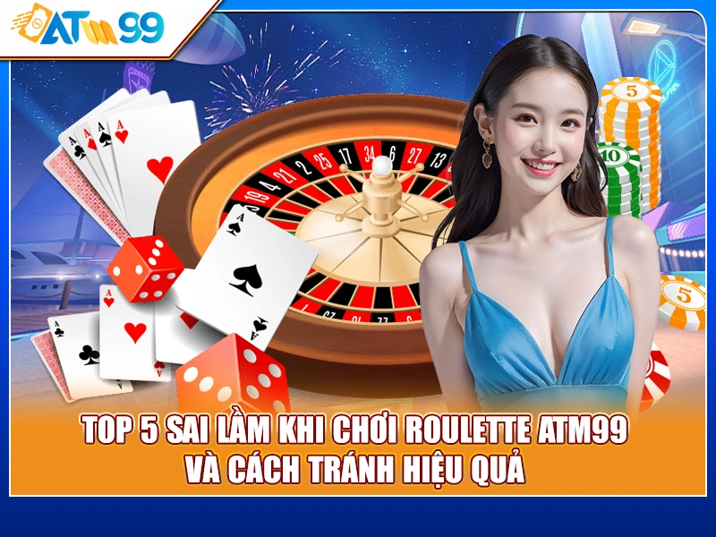 sai lầm khi chơi Roulette ATM99